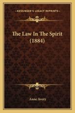 The Law In The Spirit (1884) - Anne Avery (author)