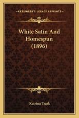 White Satin And Homespun (1896) - Katrina Trask (author)