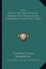 The Effect Of The Physical Makeup Of A Book Upon Children's Selection (1922) - Florence Eilau Bamberger (author)