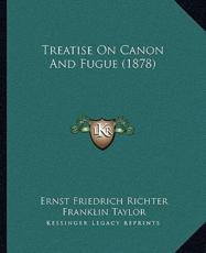 Treatise On Canon And Fugue (1878) - Ernst Friedrich Richter (author), Franklin Taylor (editor)