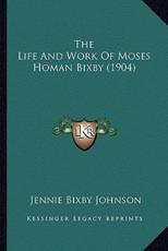 The Life And Work Of Moses Homan Bixby (1904) - Jennie Bixby Johnson