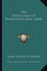 The Seven Sagas Of Prehistoric Man (1884) - James Hastie Stoddart (author)