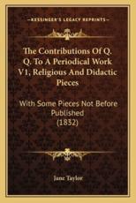 The Contributions Of Q. Q. To A Periodical Work V1, Religious And Didactic Pieces - Jane Taylor (author)