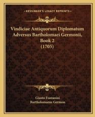 Vindiciae Antiquorum Diplomatum Adversus Bartholomaei Germonii, Book 2 (1705) - Giusto Fontanini (author), Bartholomaeus Germon (author)