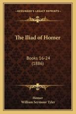 The Iliad of Homer - Homer (author), William Seymour Tyler (editor)