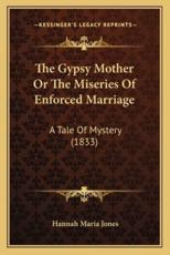 The Gypsy Mother Or The Miseries Of Enforced Marriage - Hannah Maria Jones (author)