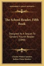 The School Reader, Fifth Book - Charles Walton Sanders (author), Joshua Chase Sanders (author)
