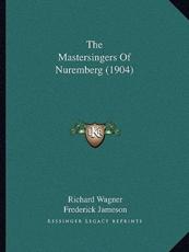 The Mastersingers Of Nuremberg (1904) - Richard Wagner (author), Frederick Jameson (author), Karl Klindworth (author)