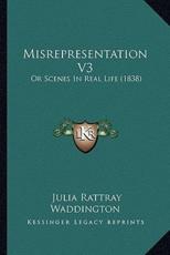 Misrepresentation V3: Or Scenes In Real Life (1838)
