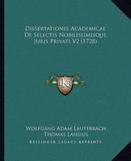 Dissertationes Academicae De Selectis Nobilissimisque Juris Privati V2 (1728) - Wolfgang Adam Lauterbach, Thomas Lansius