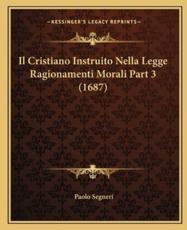 Il Cristiano Instruito Nella Legge Ragionamenti Morali Part 3 (1687) - Paolo Segneri
