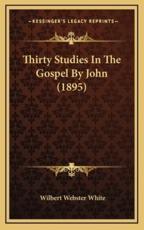 Thirty Studies In The Gospel By John (1895) - Wilbert Webster White (author)