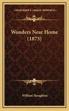Wonders Near Home (1873) - William Houghton (author)