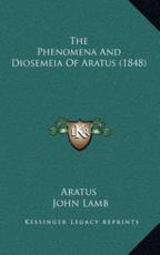 The Phenomena And Diosemeia Of Aratus (1848) - Aratus (author), John Lamb (translator)