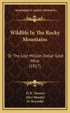Wildlife In The Rocky Mountains - D K Thomas, Alice Moseley (illustrator), M Reynolds (illustrator)
