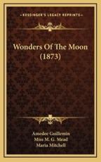 Wonders Of The Moon (1873) - Amedee Guillemin, Miss M G Mead (translator), Maria Mitchell (editor)