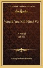 Would You Kill Him? V3: A Novel (1889)
