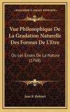 Vue Philosophique De La Gradation Naturelle Des Formes De L'Etre - Jean B Robinet (author)