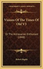 Visions Of The Times Of Old V3 - Robert Bigsby (author)