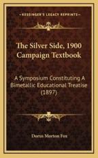 The Silver Side, 1900 Campaign Textbook - Dorus Morton Fox (author)