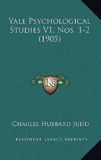 Yale Psychological Studies V1, Nos. 1-2 (1905) - Charles Hubbard Judd (editor)