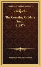 The Courting Of Mary Smith (1887) - Frederick William Robinson (author)