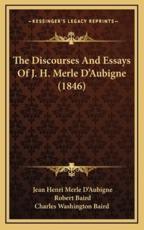 The Discourses And Essays Of J. H. Merle D'Aubigne (1846) - Jean Henri Merle D'Aubigne, Robert Baird (introduction), Charles Washington Baird (other)