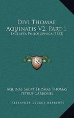 Divi Thomae Aquinatis V2, Part 1 - Aquinas Saint Thomas (author), Petrus Carbonel (author)