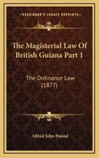 The Magisterial Law Of British Guiana Part 1 - Alfred John Pound (author)