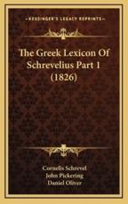 The Greek Lexicon Of Schrevelius Part 1 (1826) - Cornelis Schrevel, John Pickering (editor), Daniel Oliver (editor)