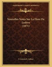 Nouvelles Notes Sur La Flore De Lodeve (1871) - F Antonin E Aubouy (author)