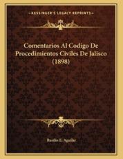 Comentarios Al Codigo De Procedimientos Civiles De Jalisco (1898) - Basilio E Aguilar (author)