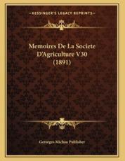 Memoires De La Societe D'Agriculture V30 (1891) - Gerorges Michau Publisher (author)