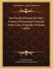 Per Nicola D'Eramo Ed Altri Contro Il Procurator Generale Della Corte D'Appello Di Roma (1895) - Gennaro Manna (author), Giovanni Battista Antonnicola (author)