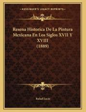 Resena Historica De La Pintura Mexicana En Los Siglos XVII Y XVIII (1889) - Rafael Lucio (author)