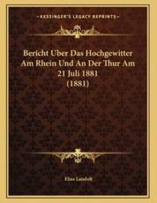 Bericht Uber Das Hochgewitter Am Rhein Und An Der Thur Am 21 Juli 1881 (1881) - Elias Landolt (author)