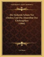 Der Sicherste Schutz Vor Cholera Und Die Absurditat Des Cholerapilzes (1884) - Carl Sturm (author)