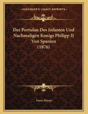 Der Portulan Des Infanten Und Nachmaligen Konigs Philipp II Von Spanien (1876) - Franz Wieser (author)
