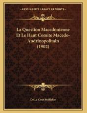La Question Macedonienne Et Le Haut Comite Macedo-Andrinopolitain (1902) - de la Cour Publisher (other)