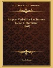Rapport Verbal Sur Les Travaux De M. Mittermaier (1869) - Charles Lucas (author)