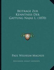 Beitrage Zur Kenntniss Der Gattung Najas L. (1870) - Paul Wilhelm Magnus (author)