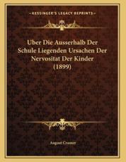Uber Die Ausserhalb Der Schule Liegenden Ursachen Der Nervositat Der Kinder (1899) - August Cramer