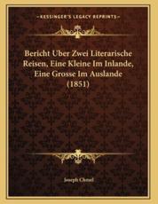 Bericht Uber Zwei Literarische Reisen, Eine Kleine Im Inlande, Eine Grosse Im Auslande (1851) - Joseph Chmel