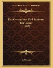 Das Gerundium Und Supinum Bei Caesar (1887) - Karl Goerlitz (author)