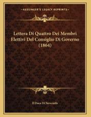 Lettera Di Quattro Dei Membri Elettivi Del Consiglio Di Governo (1864) - Il Duca Di Newcastle (author)