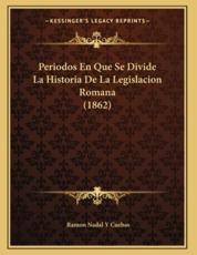 Periodos En Que Se Divide La Historia De La Legislacion Romana (1862) - Ramon Nadal y Cuebas (author)