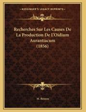 Recherches Sur Les Causes De La Production De L'Oidium Aurantiacum (1856) - M Besnou (author)