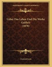 Ueber Das Leben Und Die Werke Galilei's (1878) - Friedrich Fuchs