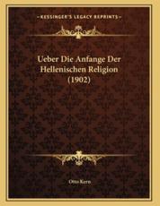 Ueber Die Anfange Der Hellenischen Religion (1902) - Otto Kern (author)