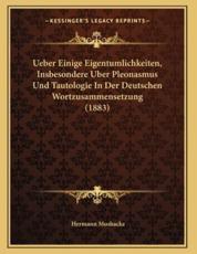 Ueber Einige Eigentumlichkeiten, Insbesondere Uber Pleonasmus Und Tautologie In Der Deutschen Wortzusammensetzung (1883) - Hermann Mushacke (author)